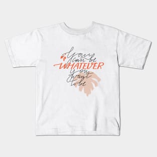 Abstract shape of monstera and lettering. Typography slogan design "You can be whatever you want to be" sign. Kids T-Shirt